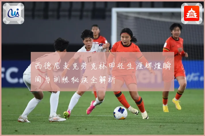 西德尼麦克劳克林田径生涯辉煌瞬间与训练秘诀全解析