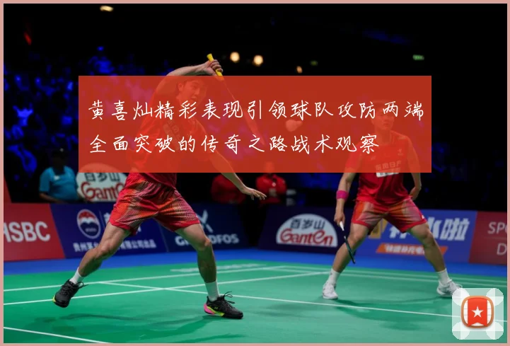 黄喜灿精彩表现引领球队攻防两端全面突破的传奇之路战术观察