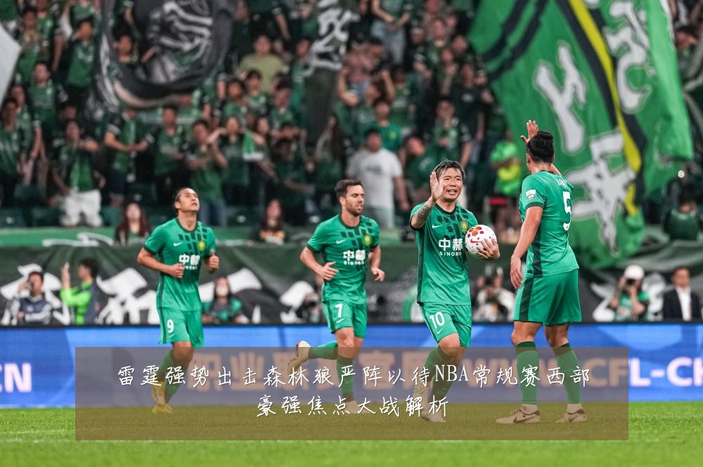 雷霆强势出击森林狼严阵以待NBA常规赛西部豪强焦点大战解析