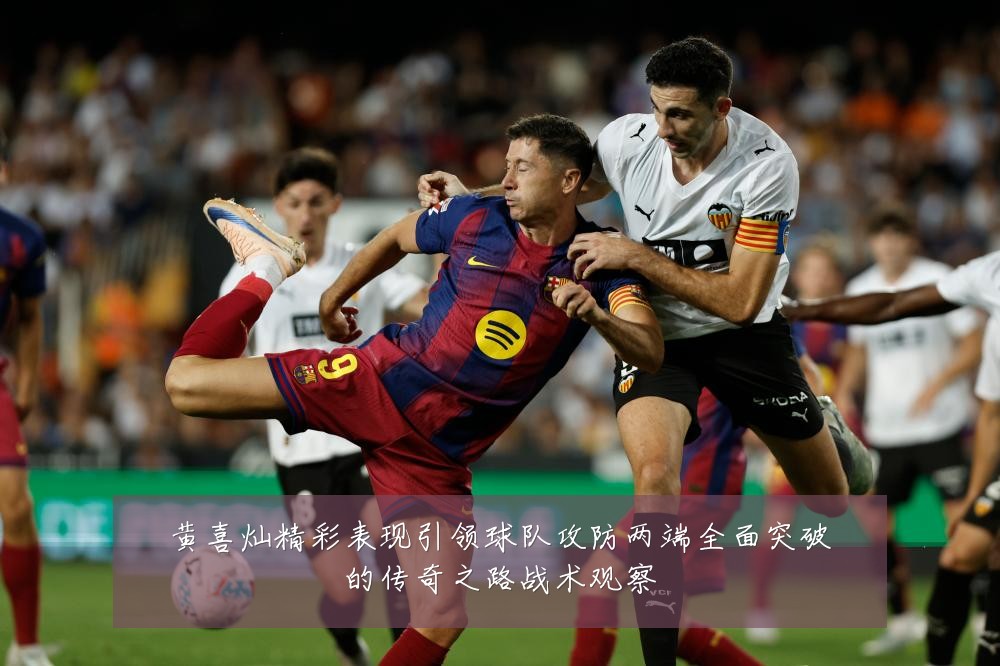 黄喜灿精彩表现引领球队攻防两端全面突破的传奇之路战术观察