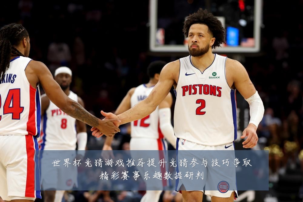 世界杯竞猜游戏推荐提升竞猜参与技巧争取精彩赛事乐趣数据研判